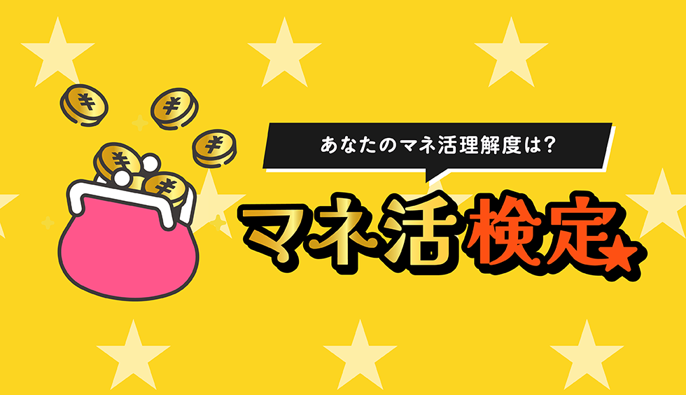 【マネ活検定】とっても大事なお金のこと、あなたはどのくらい理解してる？？